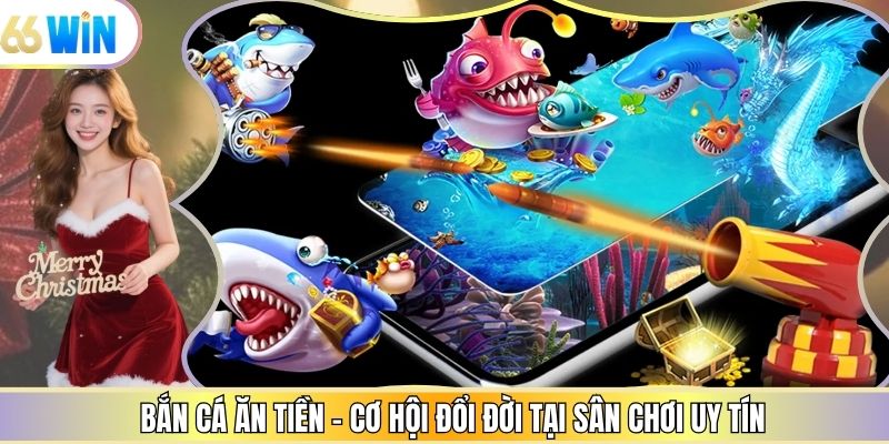 Bắn Cá Ăn Tiền - Cơ Hội Đổi Đời Tại Sân Chơi Uy Tín