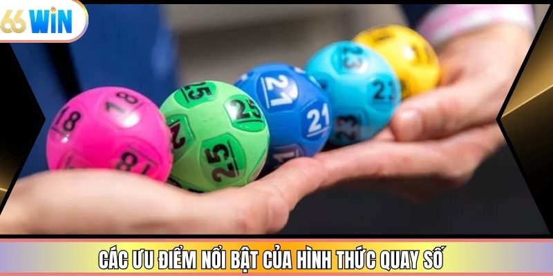 Các ưu điểm nổi bật của hình thức quay số