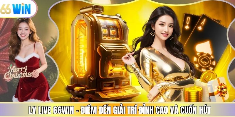 LV Live 66win - Điểm Đến Giải Trí Đỉnh Cao Và Cuốn Hút