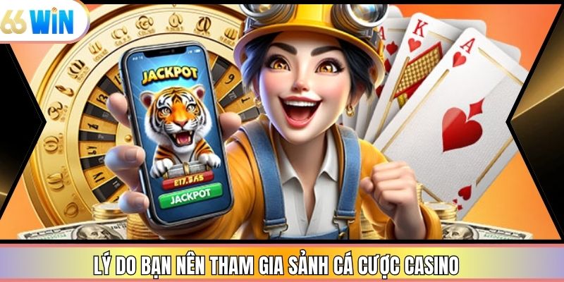 Lý do bạn nên tham gia sảnh cá cược casino