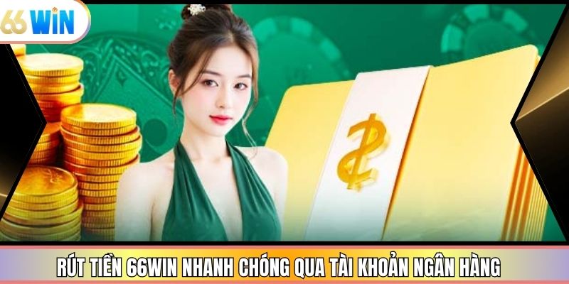 Rút tiền 66win nhanh chóng qua tài khoản ngân hàng