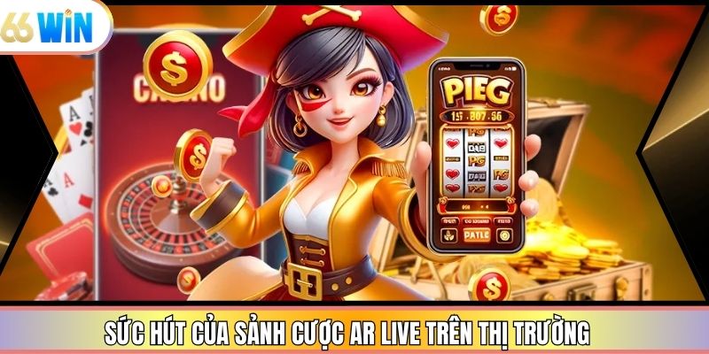 Sức hút của sảnh cược AR live trên thị trường