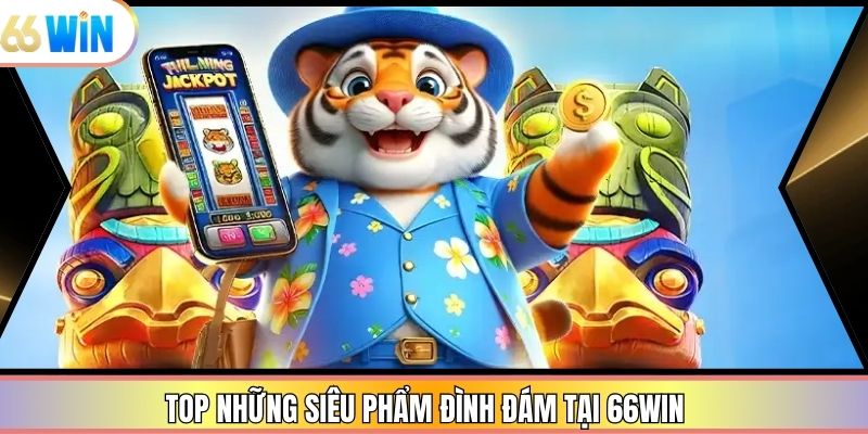 Top những siêu phẩm đình đám tại 66win