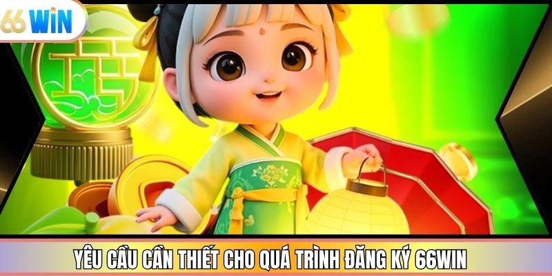 Yêu cầu cần thiết cho quá trình đăng ký 66win